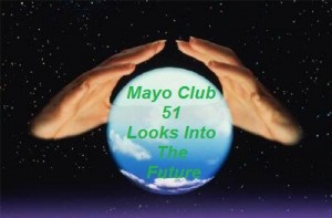 Crystal Ball - Mayo Club 51 looks into the future.